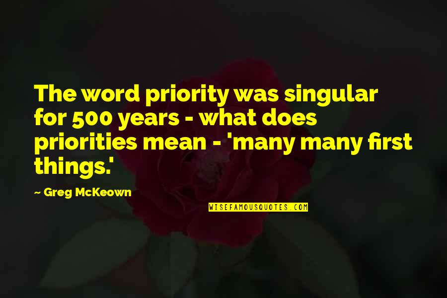 Rozkazovac Quotes By Greg McKeown: The word priority was singular for 500 years Rozkazovac Quotes By Greg McKeown: The word priority was singular for 500 years