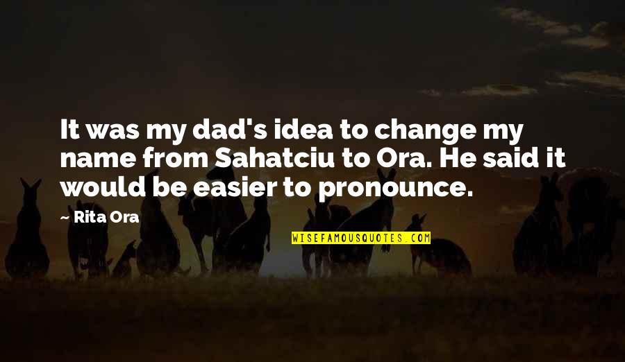 Rozkosz Po Quotes By Rita Ora: It was my dad's idea to change my