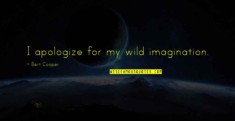 Rozkoszna Quotes By Bert Cooper: I apologize for my wild imagination. Rozkoszna Quotes By Bert Cooper: I apologize for my wild imagination.