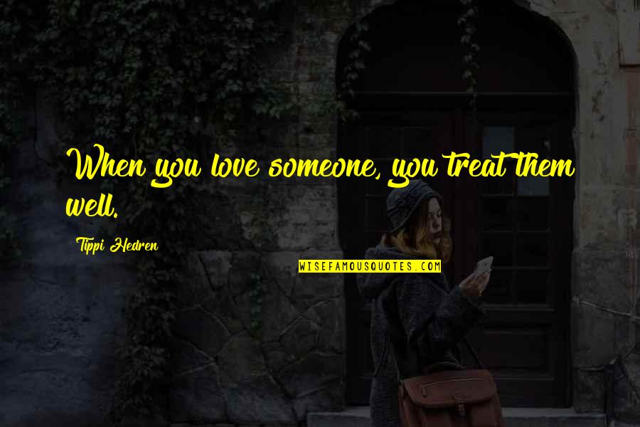 Rozkoszowac Quotes By Tippi Hedren: When you love someone, you treat them well. Rozkoszowac Quotes By Tippi Hedren: When you love someone, you treat them well.