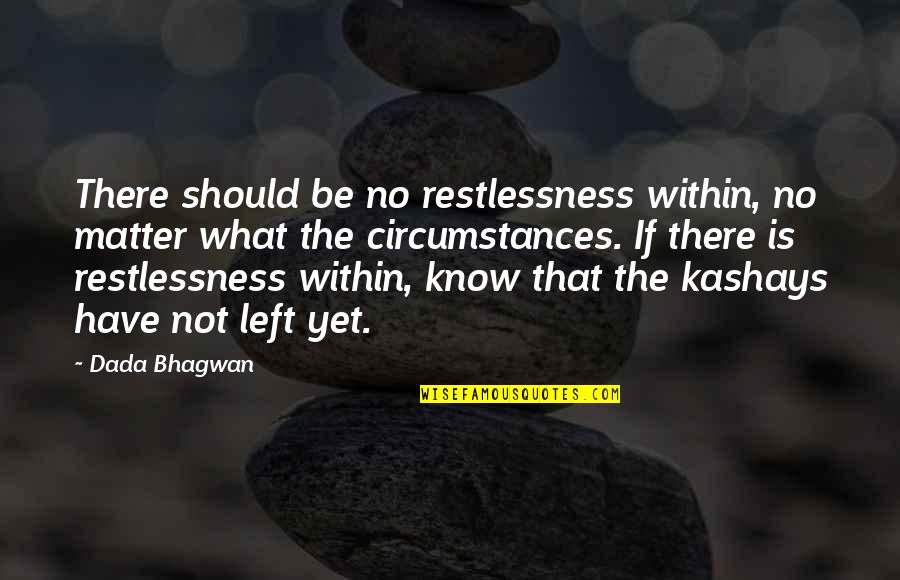 Rozonda Thomas Quotes By Dada Bhagwan: There should be no restlessness within, no matter