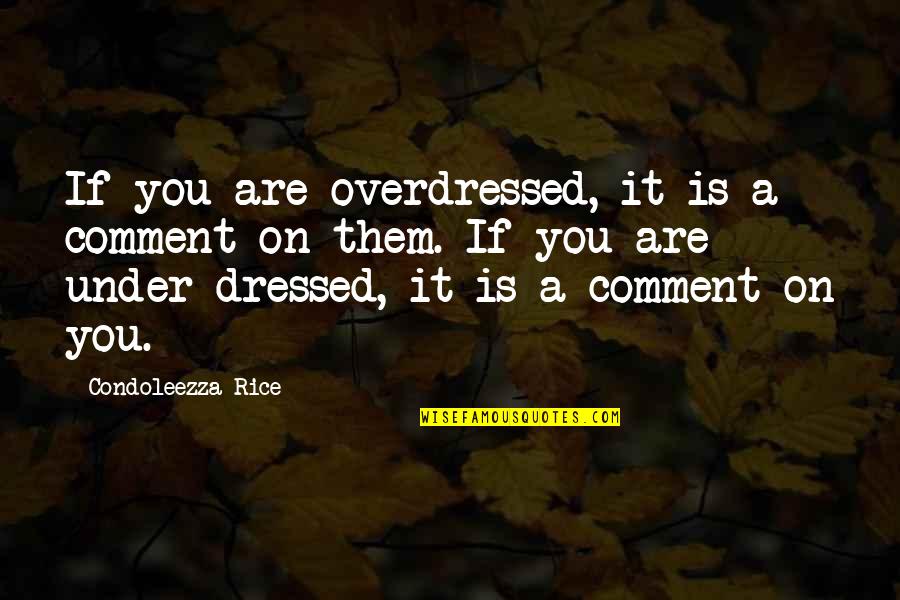 Rozos Kleidia Quotes By Condoleezza Rice: If you are overdressed, it is a comment Rozos Kleidia Quotes By Condoleezza Rice: If you are overdressed, it is a comment