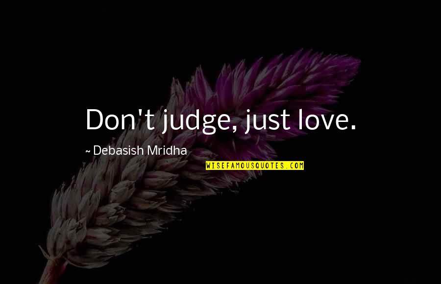 Rozos Kleidia Quotes By Debasish Mridha: Don't judge, just love. Rozos Kleidia Quotes By Debasish Mridha: Don't judge, just love.