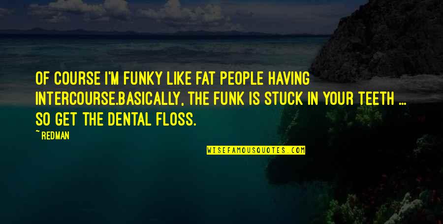 Rozos Kleidia Quotes By Redman: Of course I'm funky like fat people having Rozos Kleidia Quotes By Redman: Of course I'm funky like fat people having