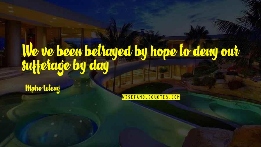 Rozpakowac Quotes By Mpho Leteng: We've been betrayed by hope to deny our Rozpakowac Quotes By Mpho Leteng: We've been betrayed by hope to deny our