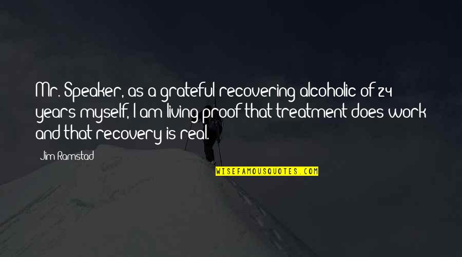 Rozporupln Quotes By Jim Ramstad: Mr. Speaker, as a grateful recovering alcoholic of