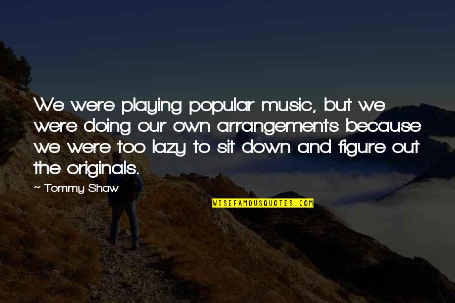 Rozporupln Quotes By Tommy Shaw: We were playing popular music, but we were