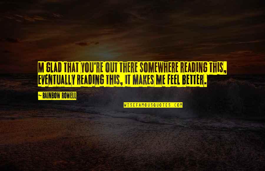 Rozsivka Quotes By Rainbow Rowell: M glad that you're out there somewhere reading Rozsivka Quotes By Rainbow Rowell: M glad that you're out there somewhere reading