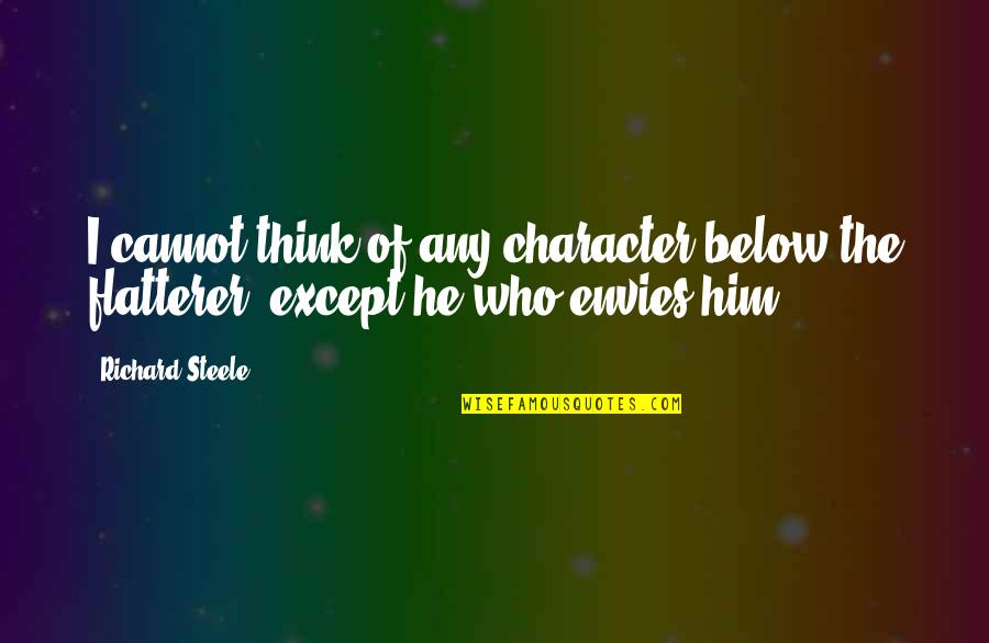 Rozwija Sie Quotes By Richard Steele: I cannot think of any character below the