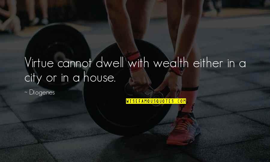Rozwijajca Quotes By Diogenes: Virtue cannot dwell with wealth either in a