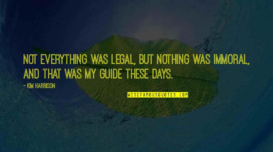 Rozwijajca Quotes By Kim Harrison: Not everything was legal, but nothing was immoral,