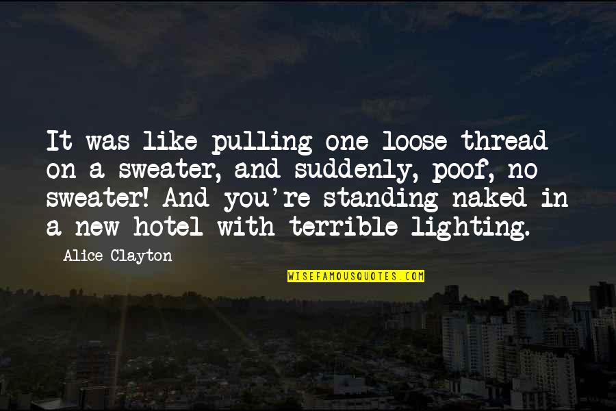 Rozwin Wyspe Quotes By Alice Clayton: It was like pulling one loose thread on Rozwin Wyspe Quotes By Alice Clayton: It was like pulling one loose thread on