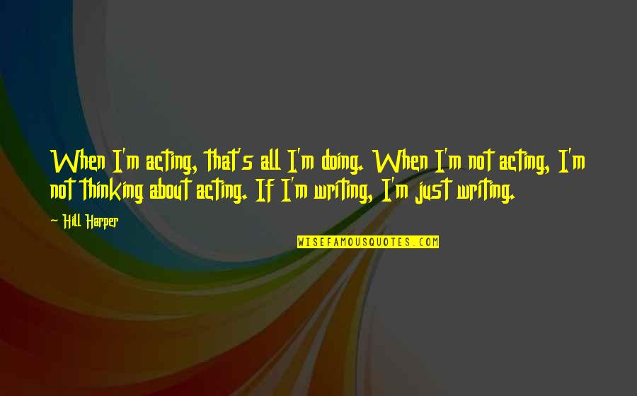 Rpdr Quotes By Hill Harper: When I'm acting, that's all I'm doing. When