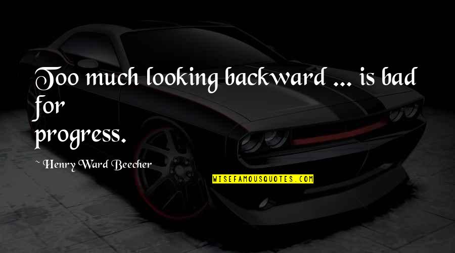 Rpg Npc Quotes By Henry Ward Beecher: Too much looking backward ... is bad for