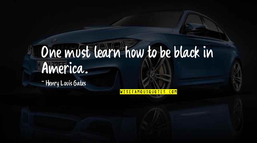 Rpg Victory Quotes By Henry Louis Gates: One must learn how to be black in Rpg Victory Quotes By Henry Louis Gates: One must learn how to be black in