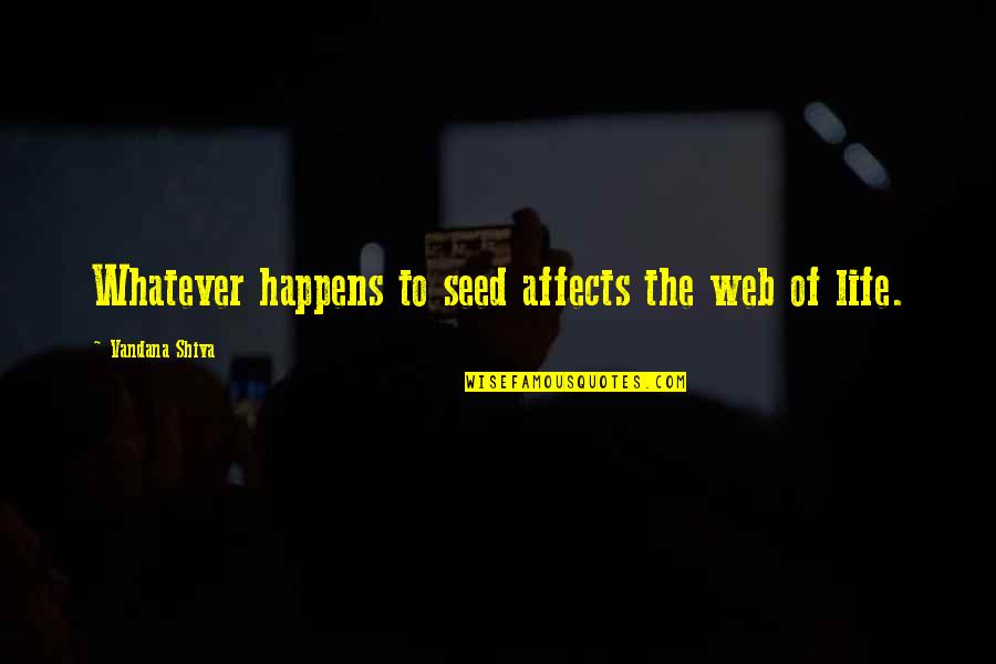 Rpjo8 Quotes By Vandana Shiva: Whatever happens to seed affects the web of Rpjo8 Quotes By Vandana Shiva: Whatever happens to seed affects the web of
