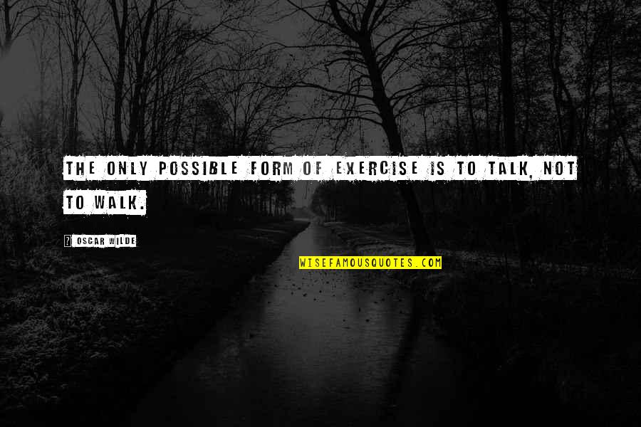 Rpk Barrel Quotes By Oscar Wilde: The only possible form of exercise is to