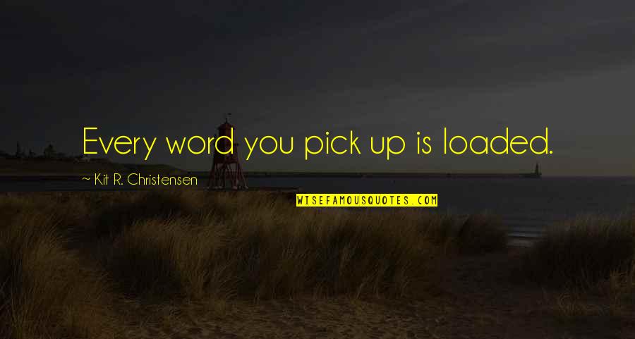 Rpk Receiver Quotes By Kit R. Christensen: Every word you pick up is loaded.