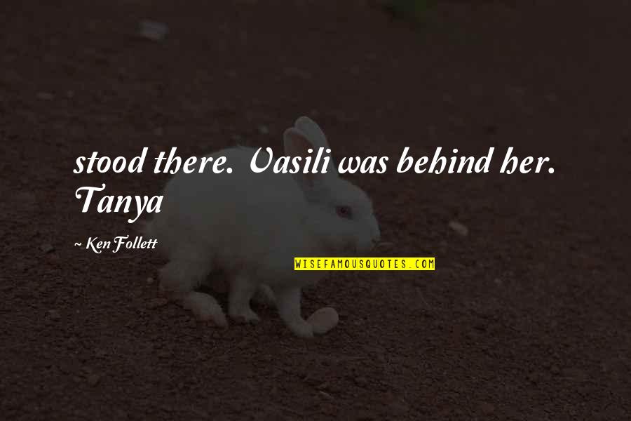 Rr Palmer Quotes By Ken Follett: stood there. Vasili was behind her. Tanya Rr Palmer Quotes By Ken Follett: stood there. Vasili was behind her. Tanya
