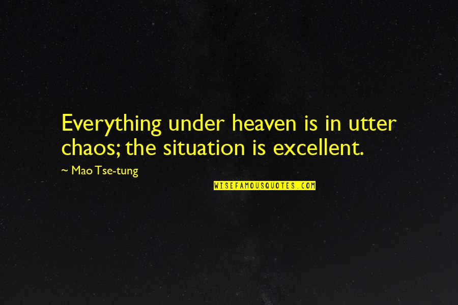 Rrahmani O Quotes By Mao Tse-tung: Everything under heaven is in utter chaos; the