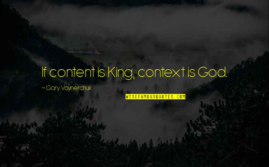 Rrefenja Quotes By Gary Vaynerchuk: If content is King, context is God.