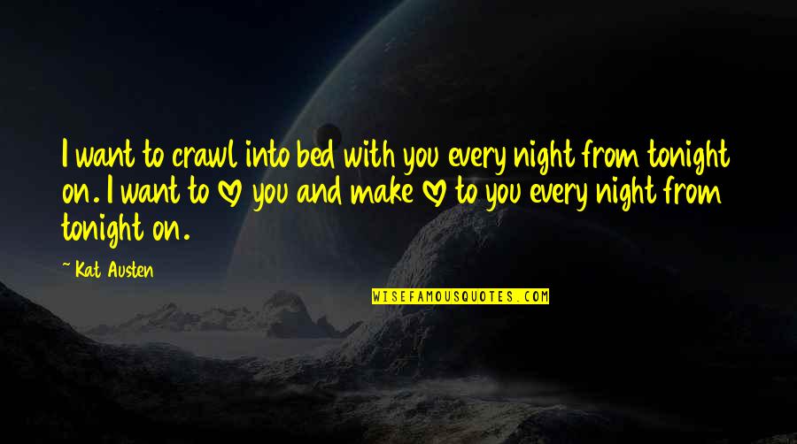 Rrets Gi Quotes By Kat Austen: I want to crawl into bed with you