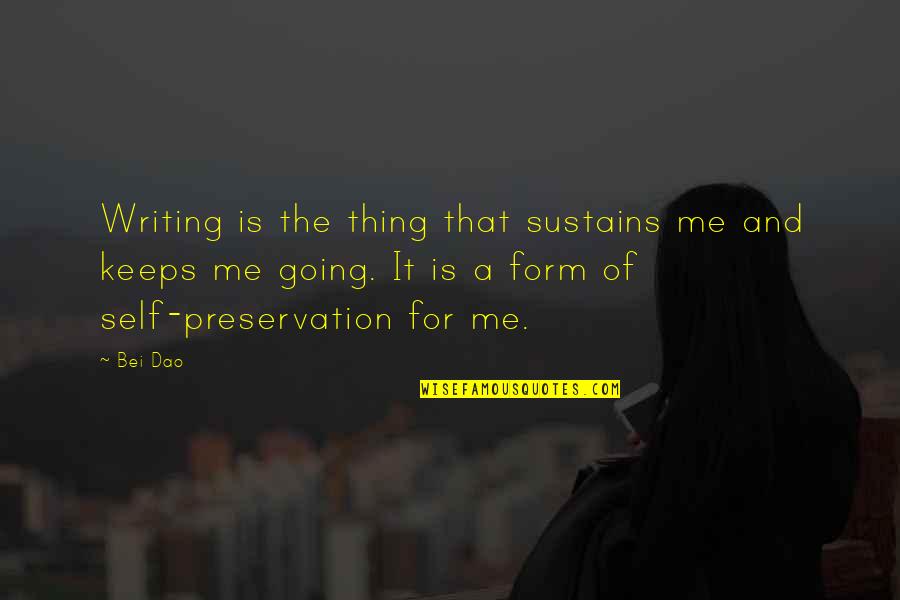 Rried Quotes By Bei Dao: Writing is the thing that sustains me and Rried Quotes By Bei Dao: Writing is the thing that sustains me and