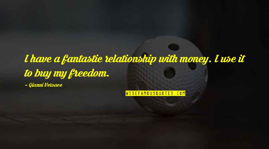Rried Quotes By Gianni Versace: I have a fantastic relationship with money. I