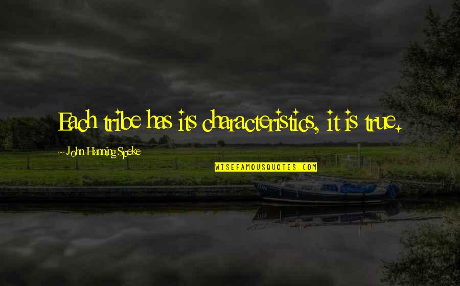 Rried Quotes By John Hanning Speke: Each tribe has its characteristics, it is true. Rried Quotes By John Hanning Speke: Each tribe has its characteristics, it is true.