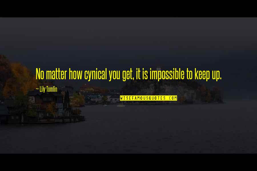 Rrjedhjet Quotes By Lily Tomlin: No matter how cynical you get, it is