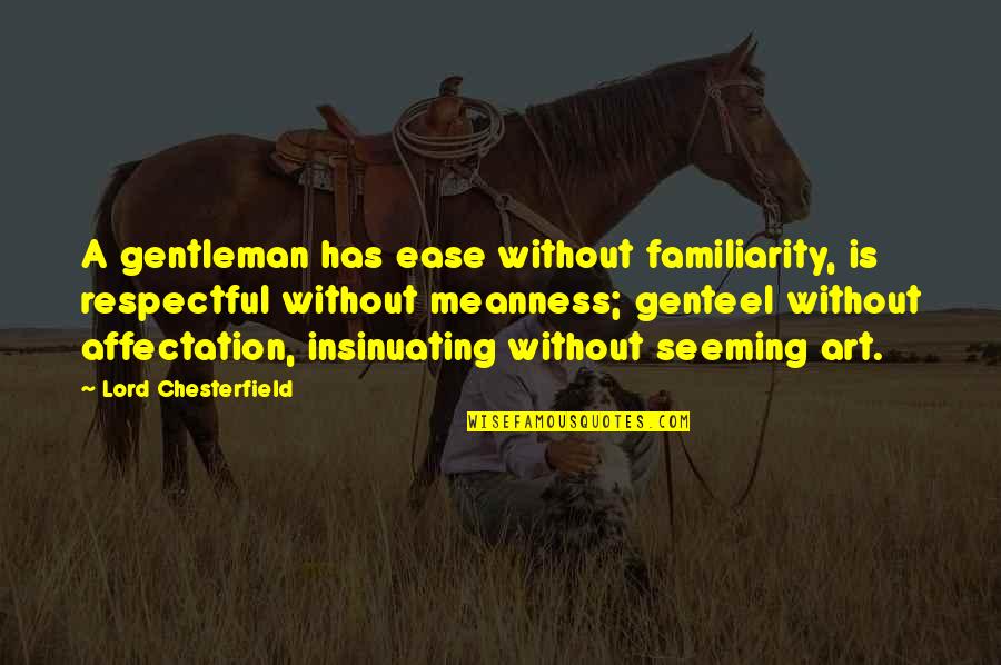 Rrjedhjet Quotes By Lord Chesterfield: A gentleman has ease without familiarity, is respectful Rrjedhjet Quotes By Lord Chesterfield: A gentleman has ease without familiarity, is respectful