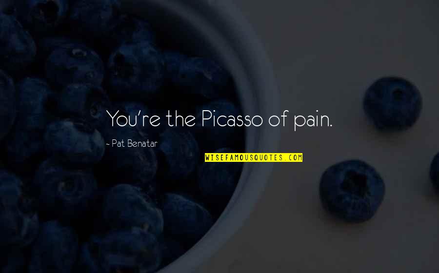 Rrjedhjet Quotes By Pat Benatar: You're the Picasso of pain. Rrjedhjet Quotes By Pat Benatar: You're the Picasso of pain.