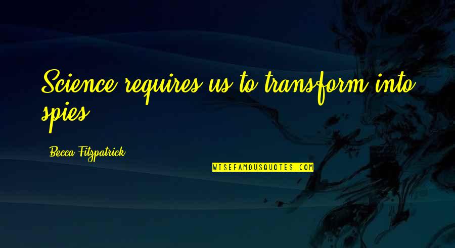 Rron Gjinovci Quotes By Becca Fitzpatrick: Science requires us to transform into spies. Rron Gjinovci Quotes By Becca Fitzpatrick: Science requires us to transform into spies.