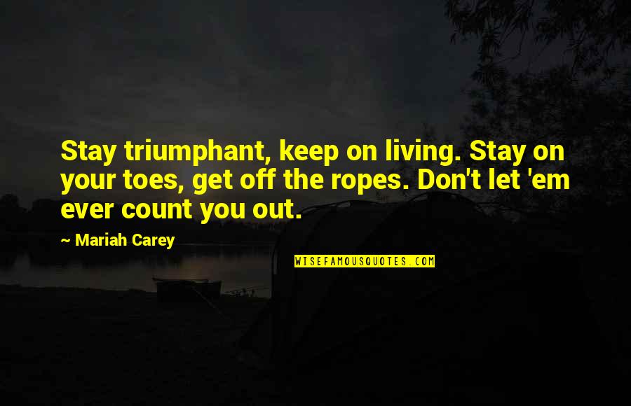 Rron Gjinovci Quotes By Mariah Carey: Stay triumphant, keep on living. Stay on your Rron Gjinovci Quotes By Mariah Carey: Stay triumphant, keep on living. Stay on your