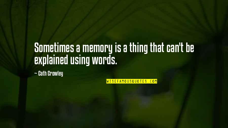Rron Qena Quotes By Cath Crowley: Sometimes a memory is a thing that can't