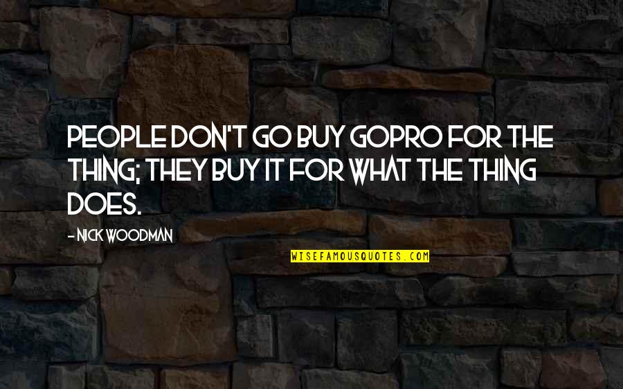 Rron Qena Quotes By Nick Woodman: People don't go buy GoPro for the thing;