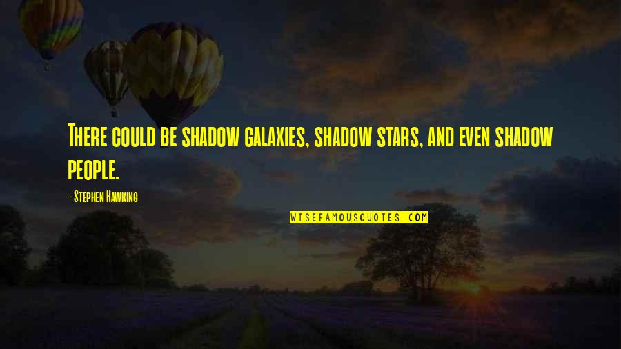 Rron Qena Quotes By Stephen Hawking: There could be shadow galaxies, shadow stars, and