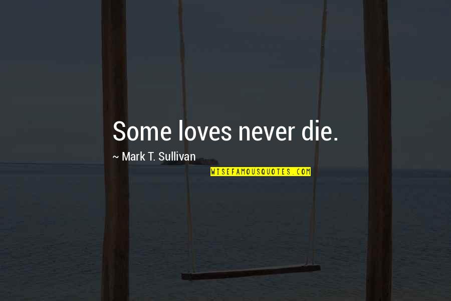 Rron Thaci Quotes By Mark T. Sullivan: Some loves never die. Rron Thaci Quotes By Mark T. Sullivan: Some loves never die.