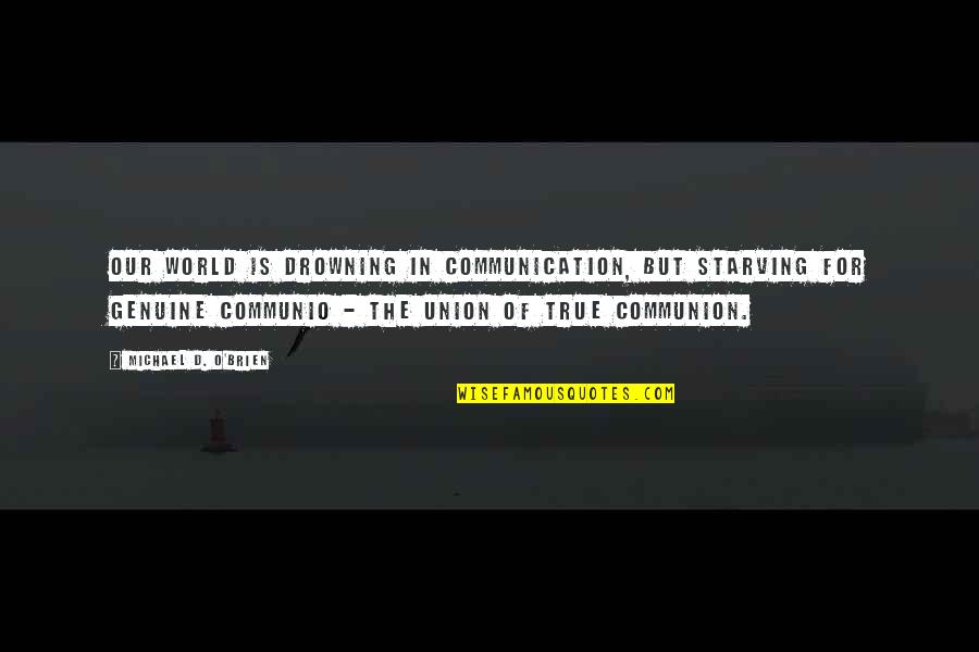 Rron Thaci Quotes By Michael D. O'Brien: Our world is drowning in communication, but starving Rron Thaci Quotes By Michael D. O'Brien: Our world is drowning in communication, but starving