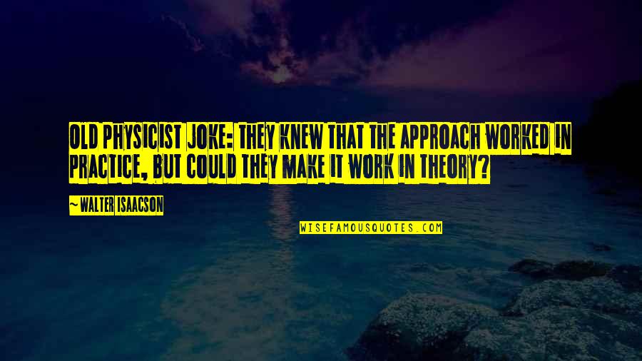 Rron Thaci Quotes By Walter Isaacson: Old physicist joke: they knew that the approach Rron Thaci Quotes By Walter Isaacson: Old physicist joke: they knew that the approach