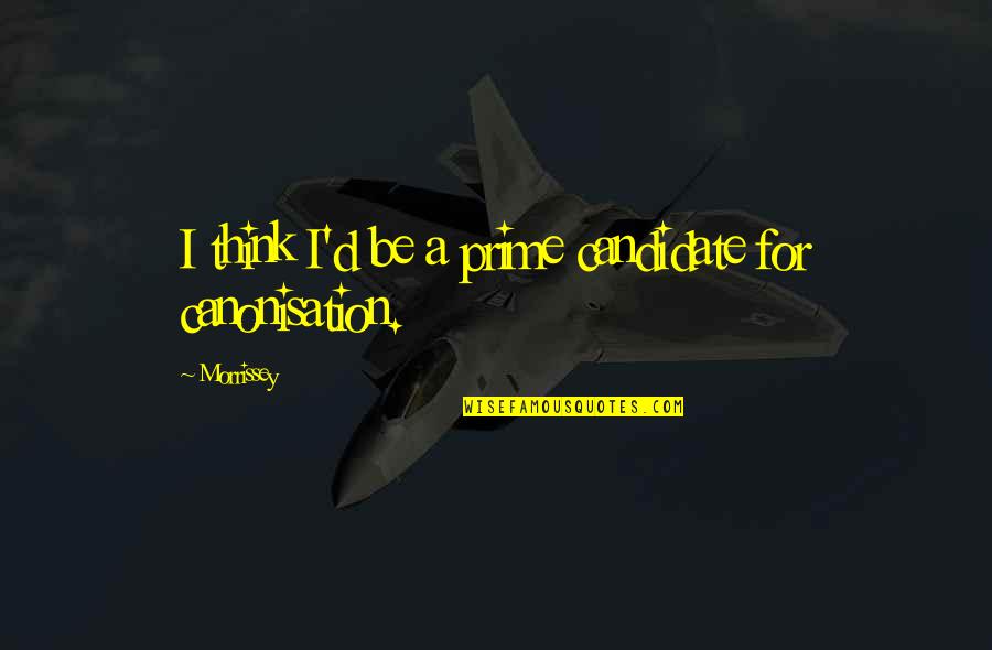 Rruga Qemal Stafa Quotes By Morrissey: I think I'd be a prime candidate for