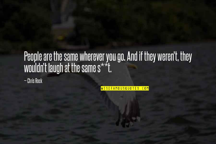 Rruga Siri Quotes By Chris Rock: People are the same wherever you go. And Rruga Siri Quotes By Chris Rock: People are the same wherever you go. And