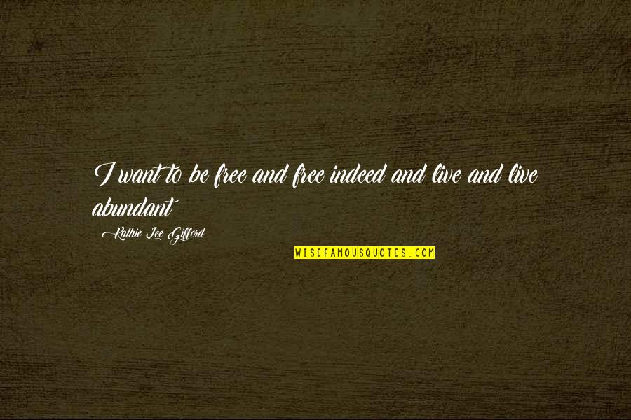 Rruga Siri Quotes By Kathie Lee Gifford: I want to be free and free indeed Rruga Siri Quotes By Kathie Lee Gifford: I want to be free and free indeed