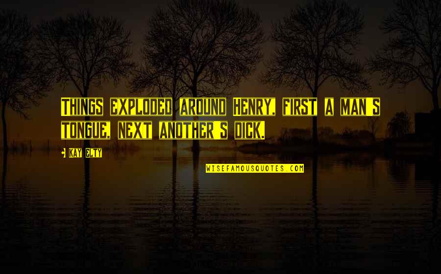 Rruga Siri Quotes By Kay Elty: Things exploded around Henry, first a man's tongue,