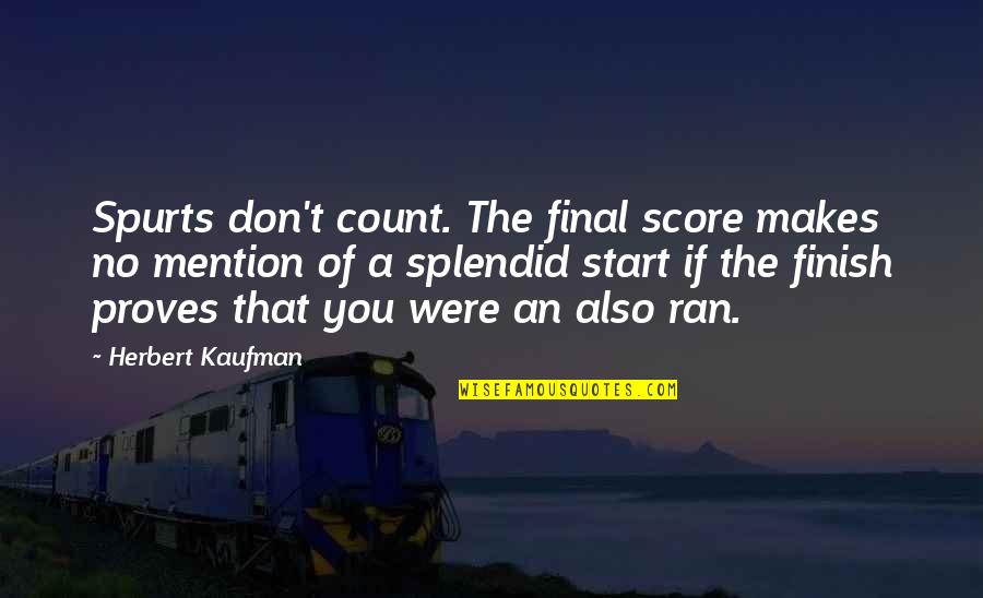 Rs Drake Quotes By Herbert Kaufman: Spurts don't count. The final score makes no