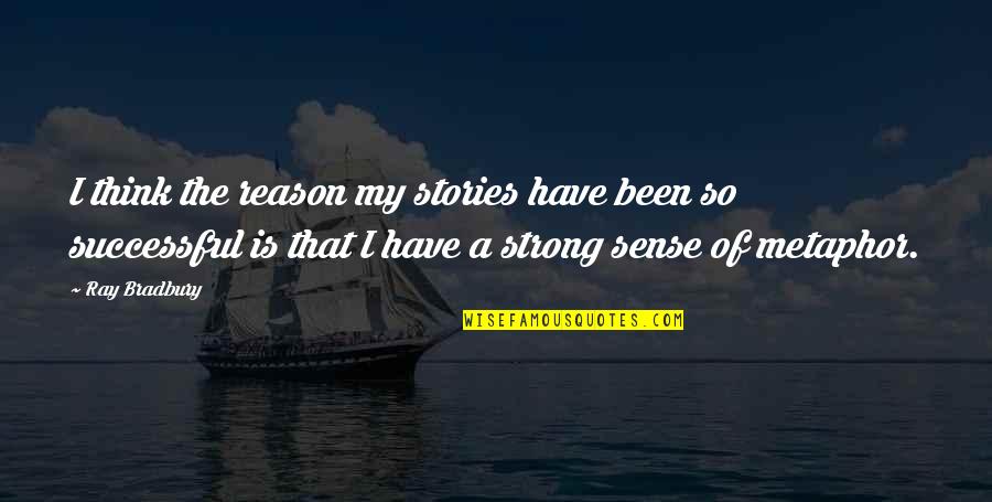 Rs Goals Quotes By Ray Bradbury: I think the reason my stories have been