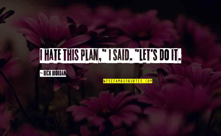 Rs Goals Quotes By Rick Riordan: I hate this plan," I said. "Let's do