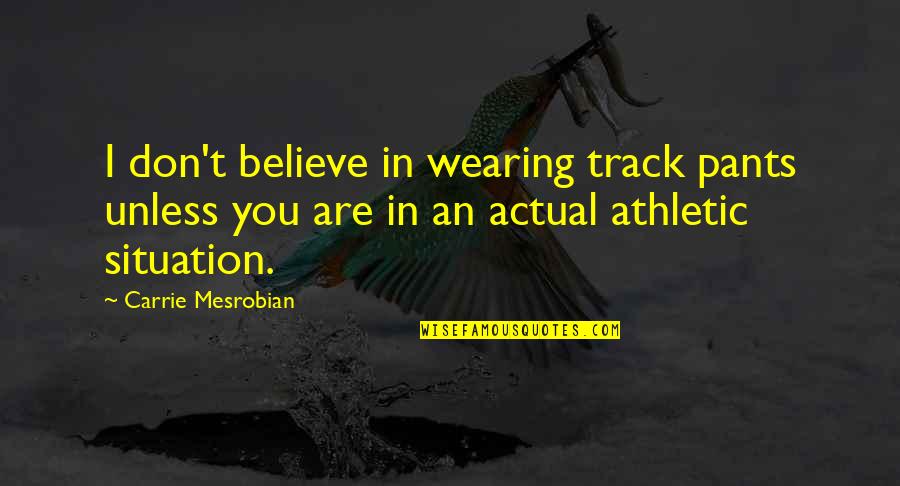 Rs Peters Quotes By Carrie Mesrobian: I don't believe in wearing track pants unless