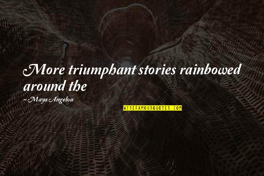 Rs Surtees Quotes By Maya Angelou: More triumphant stories rainbowed around the