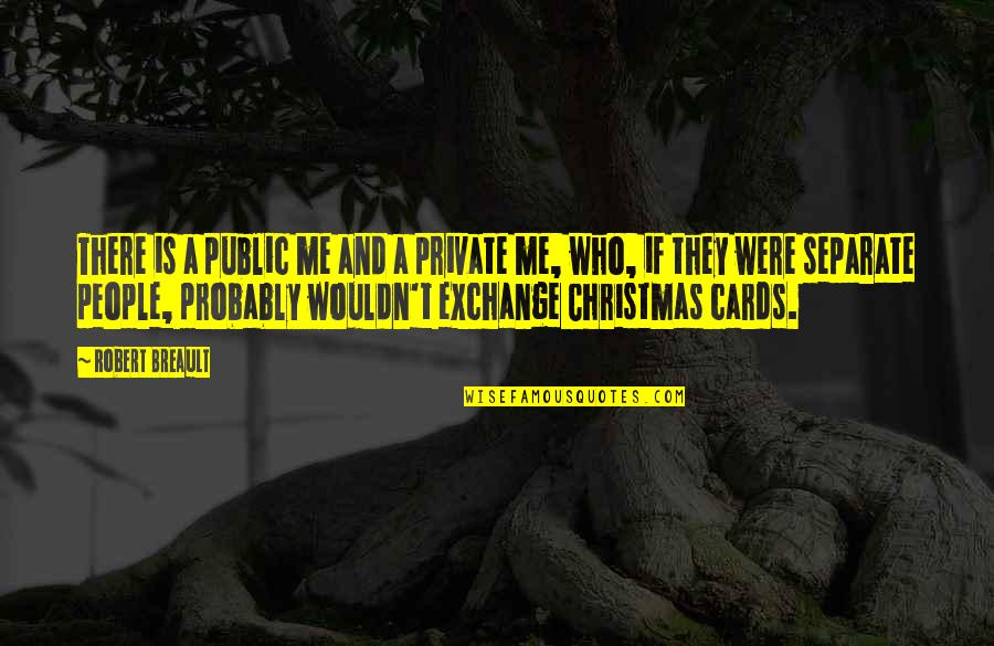 Rsd Nation Quotes By Robert Breault: There is a public me and a private Rsd Nation Quotes By Robert Breault: There is a public me and a private